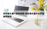 天长地久猜一生肖动物-天长地久是什么生肖查明原因