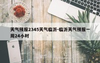 天气预报2345天气临沂-临沂天气预报一周24小时