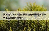天长地久下一句怎么接押韵的-天长地久下一句怎么接押韵的句子