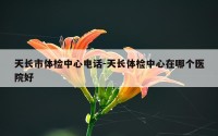 天长市体检中心电话-天长体检中心在哪个医院好