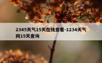 2345天气15天在线查看-1234天气网15天查询