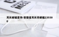 天长邮编查询-安徽省天长市邮编239300