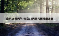 南京15天天气-南京15天天气预报最准确