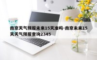南京天气预报未来15天准吗-南京未来15天天气预报查询2345