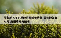 天长地久有时尽此恨绵绵无绝情-天长地久有时尽 此恨绵绵无绝期
