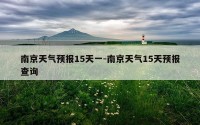 南京天气预报15天一-南京天气15天预报查询