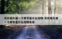 天长地久猜一个季节是什么动物-天长地久猜一个季节是什么动物生肖