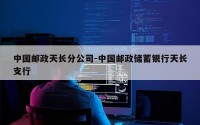 中国邮政天长分公司-中国邮政储蓄银行天长支行