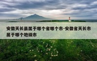 安徽天长县属于哪个省哪个市-安徽省天长市属于哪个地级市