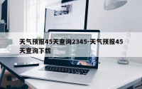 天气预报45天查询2345-天气预报45天查询下载