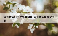 天长地久打一个生肖动物-天长地久是哪个生肖