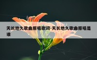 天长地久歌曲原唱歌词-天长地久歌曲原唱是谁