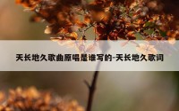天长地久歌曲原唱是谁写的-天长地久歌词