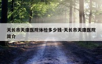 天长市天康医院体检多少钱-天长市天康医院简介