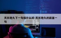 天长地久下一句接什么好-天长地久的前面一句