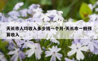 天长市人均收入多少钱一个月-天长市一般预算收入