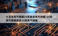 十五天天气预报15天南京天气预报-15天天气预报南京15天天气预报