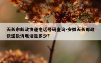 天长市邮政快递电话号码查询-安徽天长邮政快递投诉电话是多少?