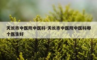 天长市中医院中医科-天长市中医院中医科哪个医生好