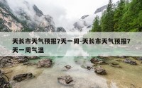 天长市天气预报7天一周-天长市天气预报7天一周气温