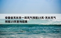 安徽省天长市一周天气预报15天-天长天气预报15天查询结果