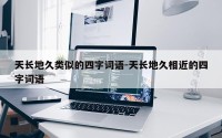天长地久类似的四字词语-天长地久相近的四字词语