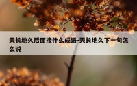 天长地久后面接什么成语-天长地久下一句怎么说