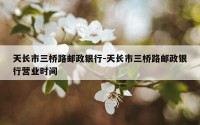 天长市三桥路邮政银行-天长市三桥路邮政银行营业时间