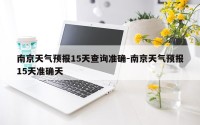 南京天气预报15天查询准确-南京天气预报15天准确天