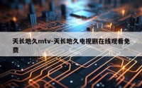 天长地久mtv-天长地久电视剧在线观看免费