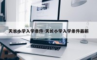 天长小学入学条件-天长小学入学条件最新