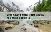 2020天长市中考录取分数线-2020年天长市中考录取分数线
