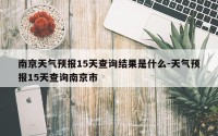 南京天气预报15天查询结果是什么-天气预报15天查询南京市