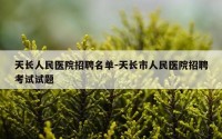 天长人民医院招聘名单-天长市人民医院招聘考试试题
