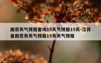 南京天气预报查询15天气预报15天-江苏省南京市天气预报15天天气预报