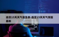 南京15天天气报告表-南京15天天气预报最新