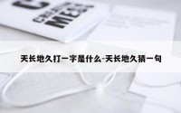天长地久打一字是什么-天长地久猜一句