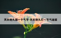 天长地久猜一个气节-天长地久打一节气谜底