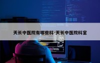 天长中医院有哪些科-天长中医院科室