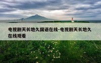 电视剧天长地久国语在线-电视剧天长地久 在线观看