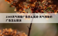 2345天气预报广告怎么关闭-天气预报的广告怎么取消
