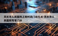 天长市人民医院上班时间门诊几点-天长市人民医院专家门诊
