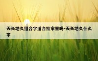 天长地久组合字适合挂家里吗-天长地久什么字