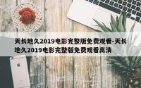 天长地久2019电影完整版免费观看-天长地久2019电影完整版免费观看高清