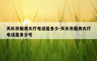 天长市服务大厅电话是多少-天长市服务大厅电话是多少号
