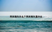 天长地久什么?-天长地久是什么