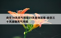南京30天天气预报15天查询百度-南京三十天准确天气预报
