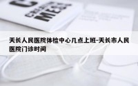 天长人民医院体检中心几点上班-天长市人民医院门诊时间