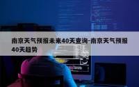 南京天气预报未来40天查询-南京天气预报40天趋势