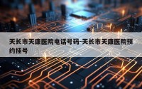 天长市天康医院电话号码-天长市天康医院预约挂号